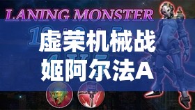 虚荣机械战姬阿尔法AP出装怎么选？全攻略带你揭秘悬念！