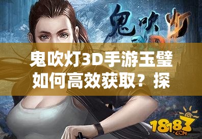 鬼吹灯3D手游玉璧如何高效获取？探索玉璧获得方法演变史