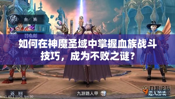 如何在神魔圣域中掌握血族战斗技巧，成为不败之谜？