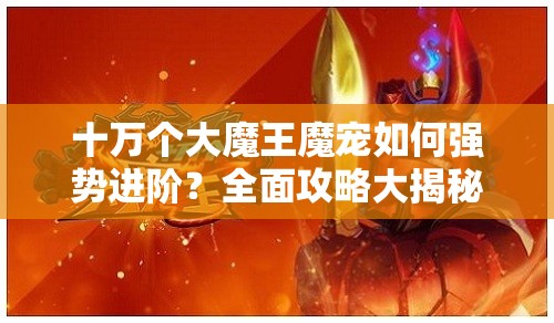 十万个大魔王魔宠如何强势进阶？全面攻略大揭秘！