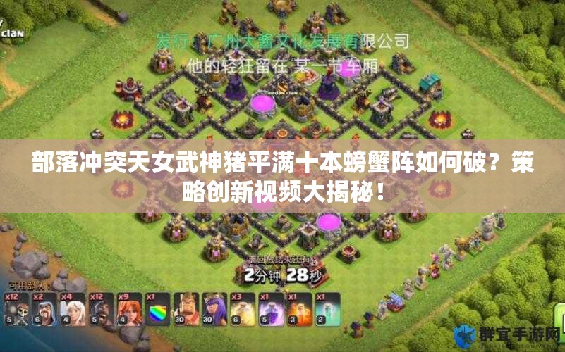 部落冲突天女武神猪平满十本螃蟹阵如何破？策略创新视频大揭秘！