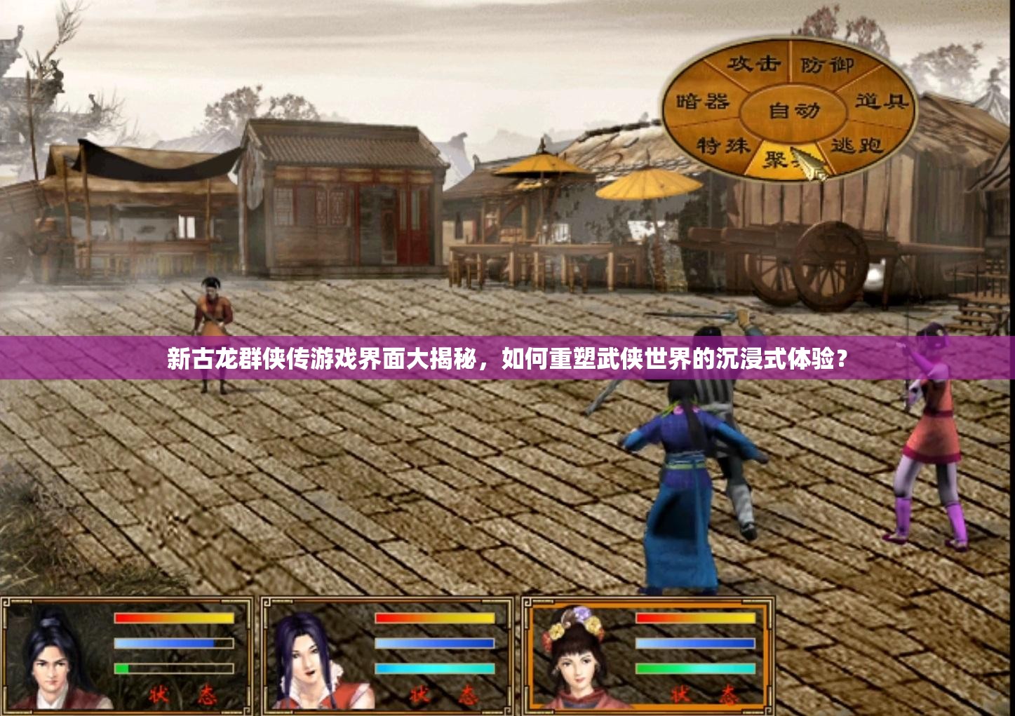 新古龙群侠传游戏界面大揭秘，如何重塑武侠世界的沉浸式体验？
