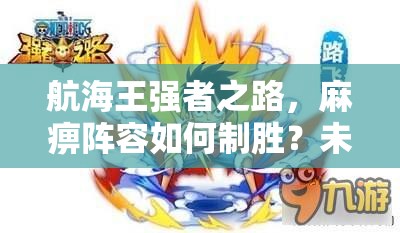 航海王强者之路，麻痹阵容如何制胜？未来玩法将迎来哪些革命性变革？