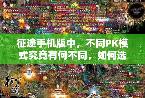 征途手机版中，不同PK模式究竟有何不同，如何选择最适合自己的？