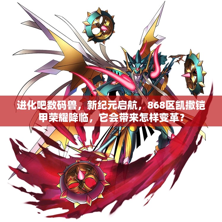 进化吧数码兽，新纪元启航，868区凯撒铠甲荣耀降临，它会带来怎样变革？