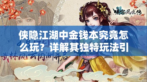侠隐江湖中金钱本究竟怎么玩？详解其独特玩法引悬念