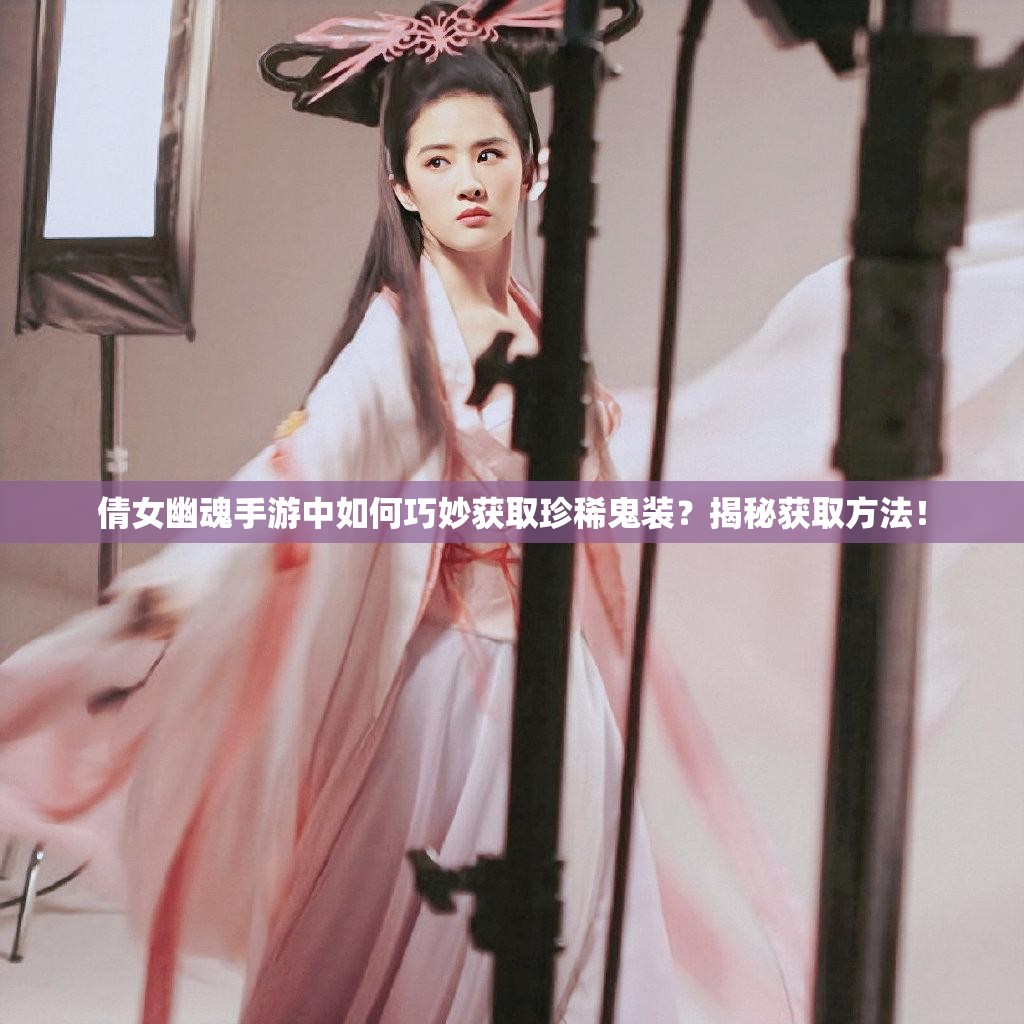 倩女幽魂手游中如何巧妙获取珍稀鬼装？揭秘获取方法！
