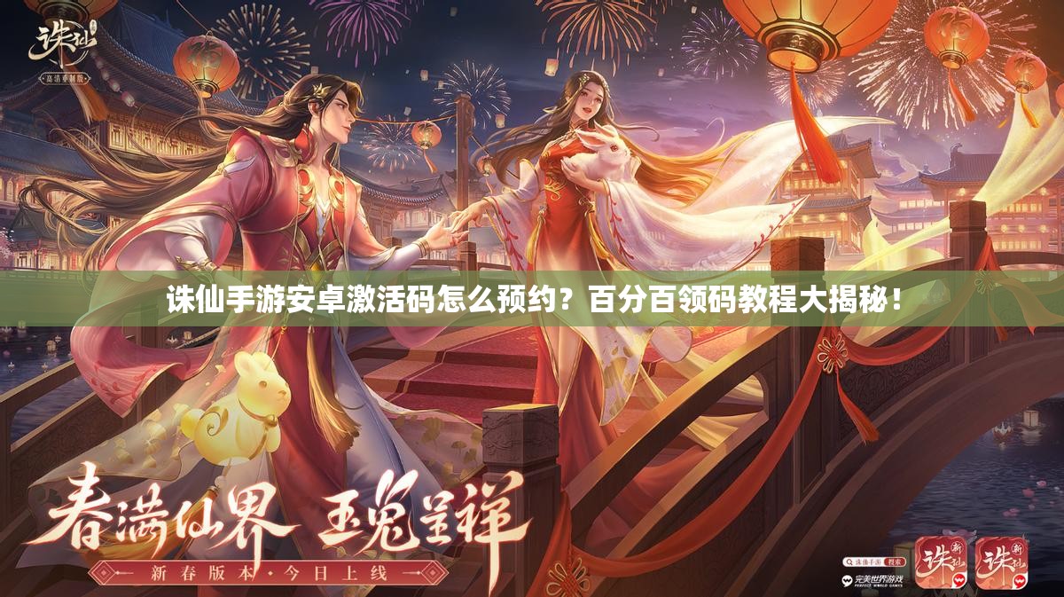 诛仙手游安卓激活码怎么预约？百分百领码教程大揭秘！