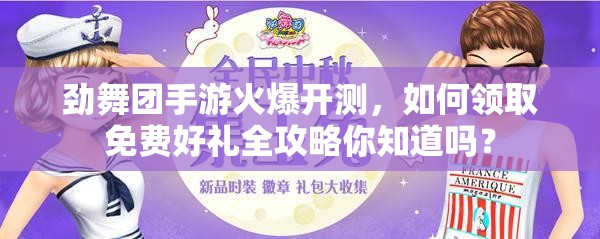 劲舞团手游火爆开测，如何领取免费好礼全攻略你知道吗？