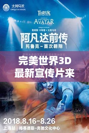 完美世界3D最新宣传片来袭，这是一场视觉与情感的双重盛宴吗？