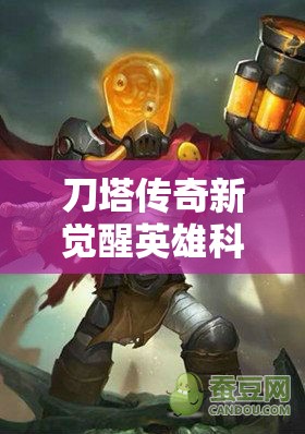 刀塔传奇新觉醒英雄科学怪人如何称霸？全面攻略指南揭秘悬念！