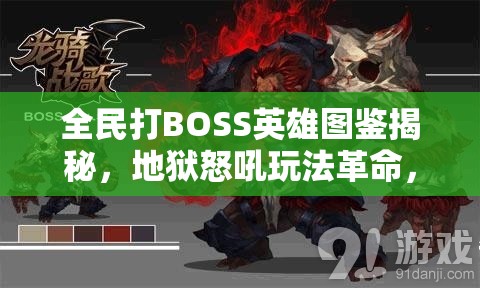 全民打BOSS英雄图鉴揭秘，地狱怒吼玩法革命，如何深度制胜？