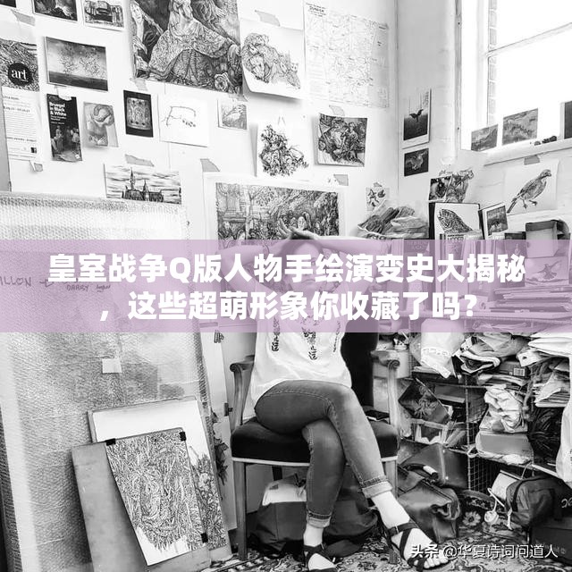 皇室战争Q版人物手绘演变史大揭秘，这些超萌形象你收藏了吗？