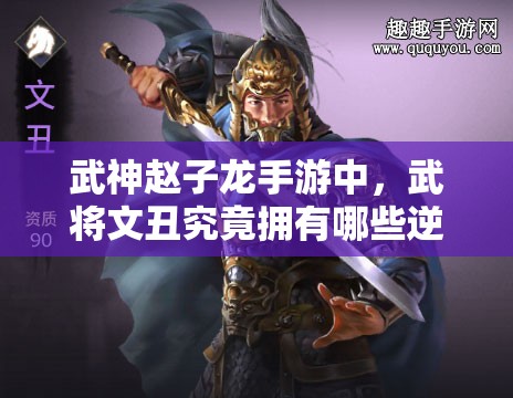 武神赵子龙手游中，武将文丑究竟拥有哪些逆天技能？