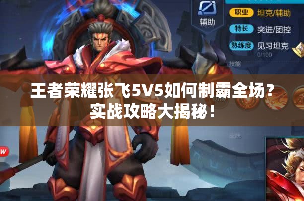 王者荣耀张飞5V5如何制霸全场？实战攻略大揭秘！