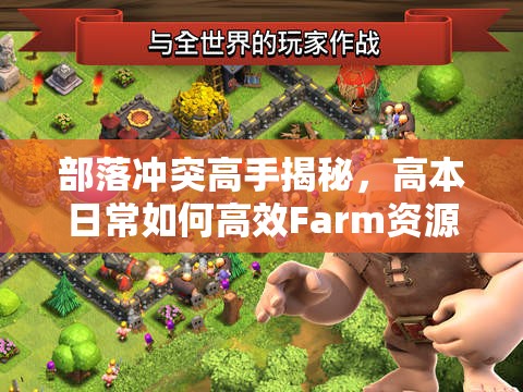 部落冲突高手揭秘，高本日常如何高效Farm资源，有何独门秘籍？