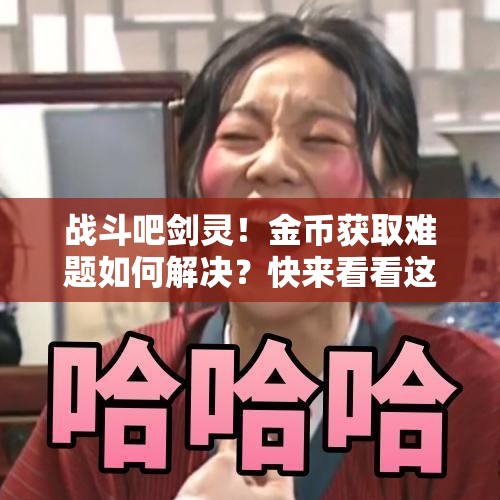 战斗吧剑灵！金币获取难题如何解决？快来看看这些攻略！