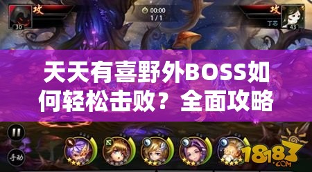 天天有喜野外BOSS如何轻松击败？全面攻略揭秘等你来探！