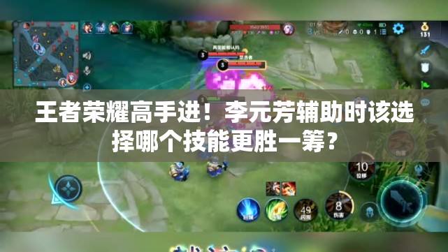 王者荣耀高手进！李元芳辅助时该选择哪个技能更胜一筹？