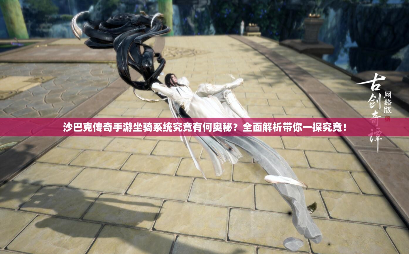 沙巴克传奇手游坐骑系统究竟有何奥秘？全面解析带你一探究竟！