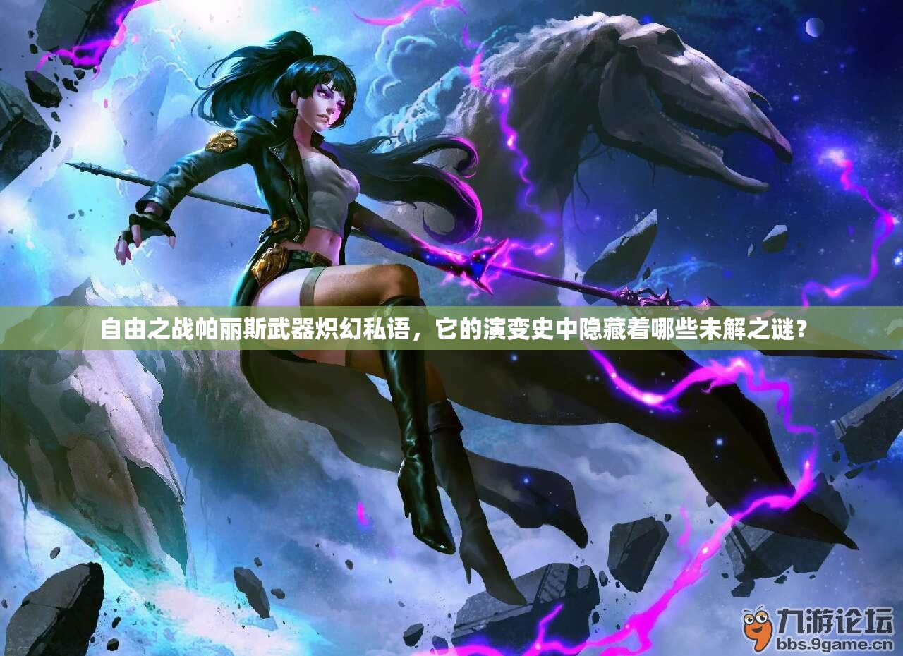自由之战帕丽斯武器炽幻私语，它的演变史中隐藏着哪些未解之谜？
