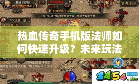 热血传奇手机版法师如何快速升级？未来玩法又将迎来哪些革命性变化？