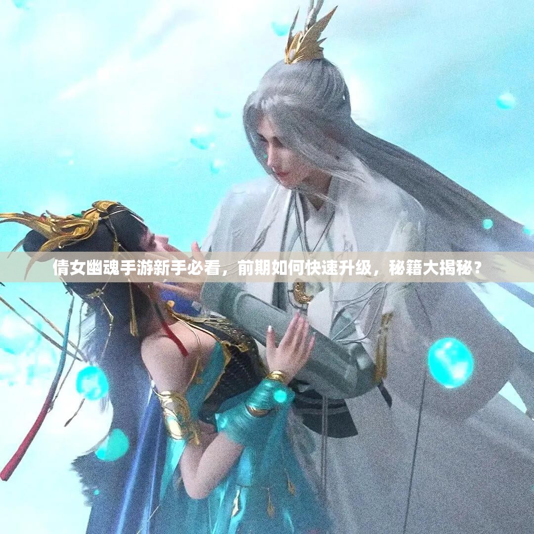 倩女幽魂手游新手必看，前期如何快速升级，秘籍大揭秘？