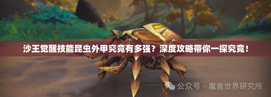 沙王觉醒技能昆虫外甲究竟有多强？深度攻略带你一探究竟！