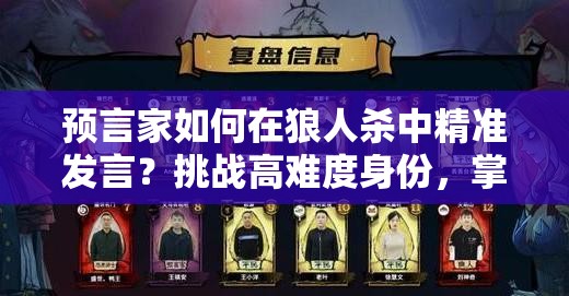预言家如何在狼人杀中精准发言？挑战高难度身份，掌握这些技巧你也能成为全场焦点