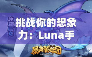 挑战你的想象力：Luna手游真的好玩吗？深度解析其独特坐骑玩法