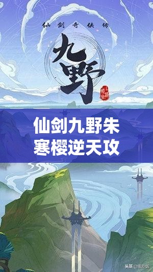 仙剑九野朱寒樱逆天攻略！一招教你玩转冰火双修天花板